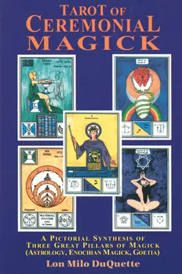 Tarotul Magiei Ceremoniale: O sinteză picturală a celor trei mari piloni ai Magick-ului - Tarot of Ceremonial Magick: A Pictorial Synthesis of Three Great Pillars of Magick
