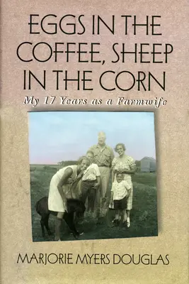 Ouă în cafea, oi în porumb: Cei 17 ani ai mei ca fermier - Eggs in the Coffee, Sheep in the Corn: My 17 Years as a Farmwife