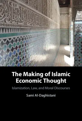 The Making of Islamic Economic Thought (Crearea gândirii economice islamice): Islamizare, drept și discursuri morale - The Making of Islamic Economic Thought: Islamization, Law, and Moral Discourses