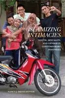 Islamizing Intimacies: Tinerețe, sexualitate și gen în Indonezia contemporană - Islamizing Intimacies: Youth, Sexuality, and Gender in Contemporary Indonesia