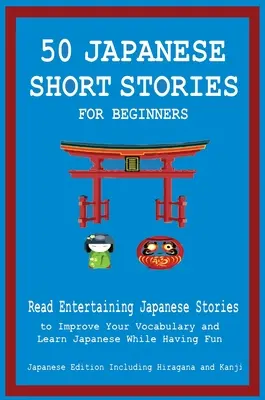 50 Japanese Short Stories for Beginners Citește povestiri japoneze amuzante pentru a-ți îmbunătăți vocabularul și a învăța limba japoneză în timp ce te distrezi - 50 Japanese Short Stories for Beginners Read Entertaining Japanese Stories to Improve Your Vocabulary and Learn Japanese While Having Fun