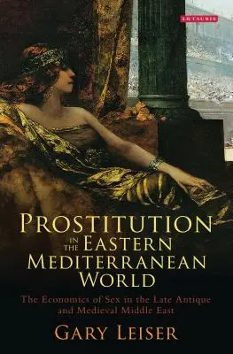 Prostituția în lumea est-mediteraneană: Economia sexului în Orientul Mijlociu Antic și Medieval Târziu - Prostitution in the Eastern Mediterranean World: The Economics of Sex in the Late Antique and Medieval Middle East