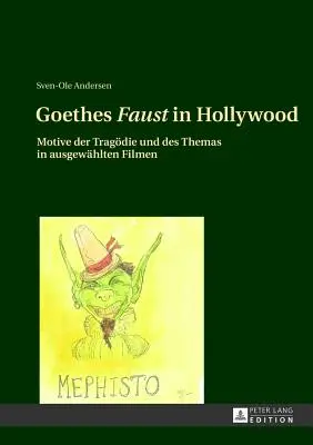 Goethes Faust în Hollywood: Motive Der Tragoedie Und Des Themas in Ausgewaehlten Filmen - Goethes Faust in Hollywood: Motive Der Tragoedie Und Des Themas in Ausgewaehlten Filmen