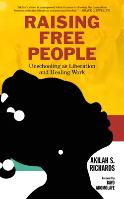 Raising Free People (Creșterea oamenilor liberi): Unschooling as Liberation and Healing Work - Raising Free People: Unschooling as Liberation and Healing Work