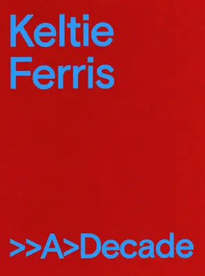 Keltie Ferris: >>A>decadă - Keltie Ferris: >>A>decade