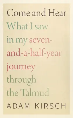 Vino și ascultă: Ce am văzut în călătoria mea de șapte ani și jumătate prin Talmud - Come and Hear: What I Saw in My Seven-And-A-Half-Year Journey Through the Talmud