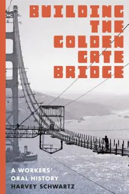 Construirea podului Golden Gate: O istorie orală a muncitorilor - Building the Golden Gate Bridge: A Workers' Oral History
