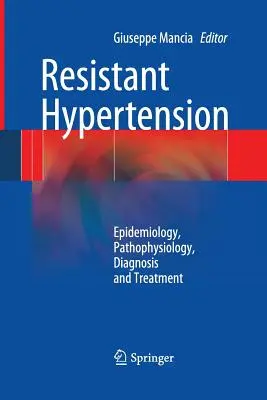 Hipertensiunea arterială rezistentă: Epidemiologie, fiziopatologie, diagnostic și tratament - Resistant Hypertension: Epidemiology, Pathophysiology, Diagnosis and Treatment