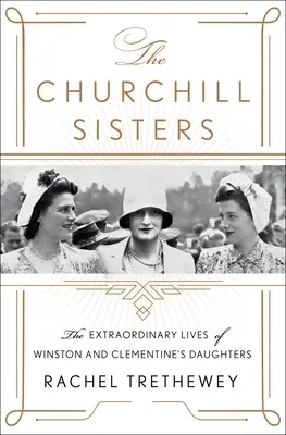 Surorile Churchill: Viețile extraordinare ale fiicelor lui Winston și Clementine - The Churchill Sisters: The Extraordinary Lives of Winston and Clementine's Daughters