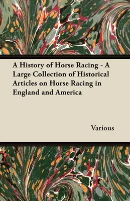 A History of Horse Racing - O amplă colecție de articole istorice despre cursele de cai din Anglia și America - A History of Horse Racing - A Large Collection of Historical Articles on Horse Racing in England and America