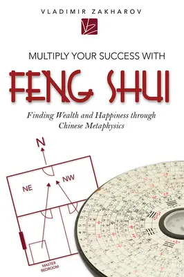 Multiplicați-vă succesul cu Feng Shui: Găsirea bogăției și a fericirii prin metafizica chineză - Multiply Your Success with Feng Shui: Finding Wealth and Happiness Through Chinese Metaphysics