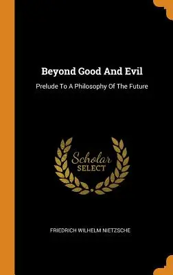 Dincolo de bine și de rău: Preludiu la o filosofie a viitorului - Beyond Good And Evil: Prelude To A Philosophy Of The Future