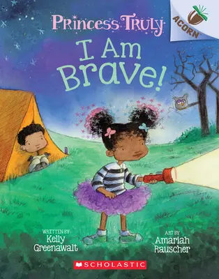 I Am Brave! O carte cu ghinde (Princess Truly #5), 5 - I Am Brave!: An Acorn Book (Princess Truly #5), 5