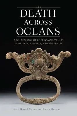 Death Across Oceans: Arheologia sicrielor și a cavourilor în Marea Britanie, America și Australia - Death Across Oceans: Archaeology of Coffins and Vaults in Britain, America, and Australia
