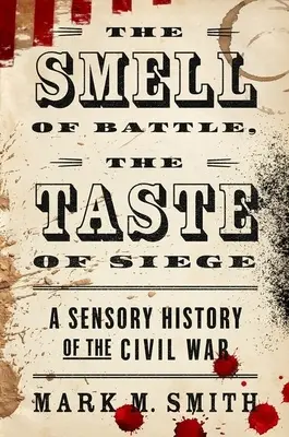Mirosul bătăliei, gustul asediului: O istorie senzorială a Războiului Civil - The Smell of Battle, the Taste of Siege: A Sensory History of the Civil War