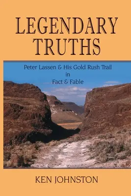 Adevăruri legendare, Peter Lassen și traseul său în căutarea aurului în realitate și fabulă - Legendary Truths, Peter Lassen & His Gold Rush Trail in Fact & Fable