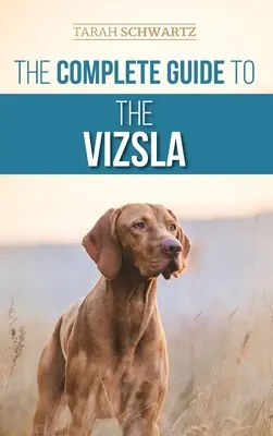 Ghidul complet pentru Vizsla: Selectarea, hrănirea, dresajul, exersarea, socializarea și iubirea noului dumneavoastră Vizsla - The Complete Guide to the Vizsla: Selecting, Feeding, Training, Exercising, Socializing, and Loving Your New Vizsla