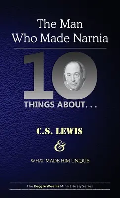 Zece lucruri despre. . . C.S. Lewis și ceea ce l-a făcut unic: (Omul care a creat Narnia) - Ten Things About. . . C.S. Lewis and What Made Him Unique: (The Man Who Made Narnia)