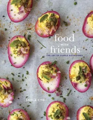 Food with Friends: The Art of Simple Gatherings: O carte de bucate - Food with Friends: The Art of Simple Gatherings: A Cookbook