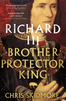 Richard al III-lea - Frate, Protector, Rege - Richard III - Brother, Protector, King