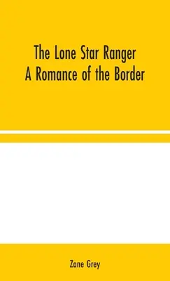 The Lone Star Ranger: A Romance of the Border