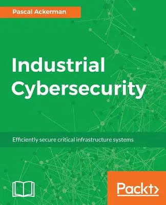 Securitatea cibernetică industrială: Securizarea eficientă a sistemelor de infrastructură critică - Industrial Cybersecurity: Efficiently secure critical infrastructure systems