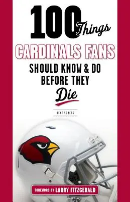 100 de lucruri pe care fanii Cardinals ar trebui să le știe și să le facă înainte să moară - 100 Things Cardinals Fans Should Know and Do Before They Die