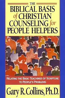 Bazele biblice ale consilierii creștine pentru ajutorarea persoanelor: Raportarea învățăturilor de bază ale Scripturii la problemele oamenilor - The Biblical Basis of Christian Counseling for People Helpers: Relating the Basic Teachings of Scripture to People's Problems