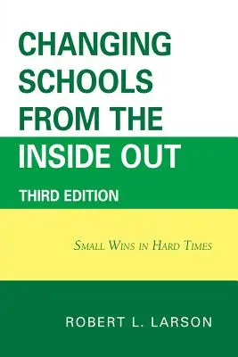 Schimbarea școlilor din interior spre exterior: Small Wins in Hard Times, Ediția a 3-a - Changing Schools from the Inside Out: Small Wins in Hard Times, 3rd Edition