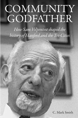 Nașul comunității: Cum a modelat Sam Volpentest istoria Hanford și a Tri-Cities - Community Godfather: How Sam Volpentest Shaped the History of Hanford and the Tri-Cities