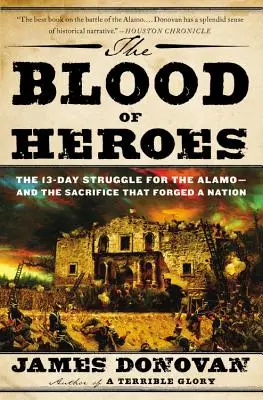 Sângele eroilor: Lupta de 13 zile pentru Alamo - și sacrificiul care a forjat o națiune (The Blood of Heroes: The 13-Day Struggle for the Alamo--And the Sacrifice That Forged a Nation) - The Blood of Heroes: The 13-Day Struggle for the Alamo--And the Sacrifice That Forged a Nation