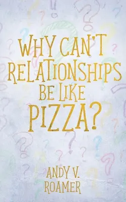 De ce relațiile nu pot fi ca pizza? - Why Can't Relationships Be Like Pizza?