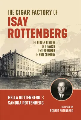 The Cigar Factory of Isay Rottenberg: Istoria ascunsă a unui antreprenor evreu în Germania nazistă - The Cigar Factory of Isay Rottenberg: The Hidden History of a Jewish Entrepreneur in Nazi Germany