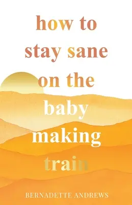Cum să rămâi nebun în trenul care face copii - How to Stay Sane on the Baby Making Train