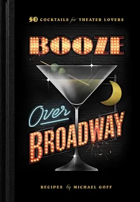 Booze Over Broadway: 50 de cocktailuri pentru iubitorii de teatru - Booze Over Broadway: 50 Cocktails for Theatre Lovers