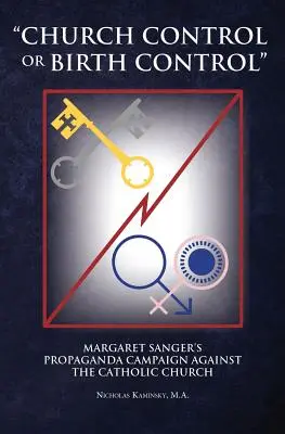 Controlul Bisericii sau controlul nașterii: Campania de propagandă a lui Margaret Sanger împotriva Bisericii Catolice - Church Control or Birth Control: Margaret Sanger's Propaganda Campaign Against the Catholic Church