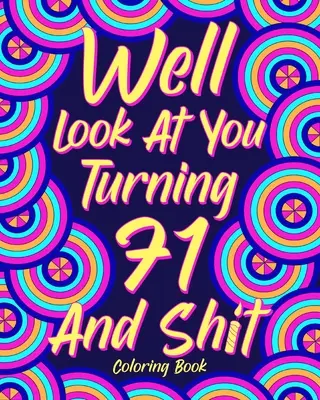 Ei bine, uită-te la tine, împlinești 71 de ani și rahat - Well Look at You Turning 71 and Shit