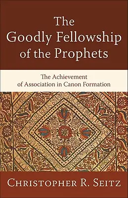 Buna părtășie a profeților: Realizarea asocierii în formarea canonului: The Achievement of Association in Canon Formation - The Goodly Fellowship of the Prophets: The Achievement of Association in Canon Formation