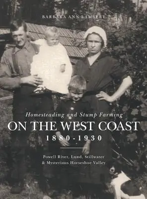 Cultivarea gospodăriilor și a buturugilor pe Coasta de Vest 1880-1930: Powell River, Lund, Stillwater și misterioasa vale Horseshoe - Homesteading and Stump Farming on the West Coast 1880-1930: Powell River, Lund, Stillwater & Mysterious Horseshoe Valley
