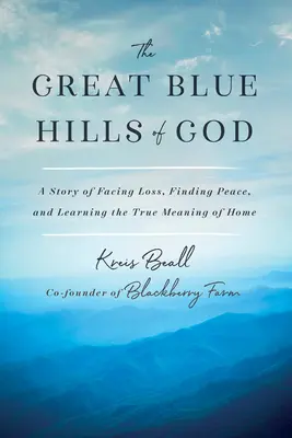 The Great Blue Hills of God: O poveste despre înfruntarea pierderii, găsirea păcii și învățarea adevăratei semnificații a căminului - The Great Blue Hills of God: A Story of Facing Loss, Finding Peace, and Learning the True Meaning of Home