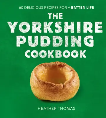 The Yorkshire Pudding Cookbook: 60 de rețete delicioase pentru o viață plină de baterii - The Yorkshire Pudding Cookbook: 60 Delicious Recipes for a Batter Life