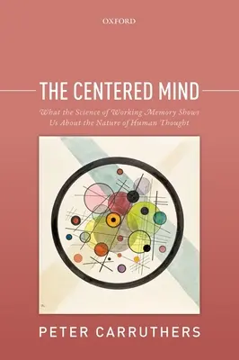 Mintea centrată: Ce ne arată știința memoriei de lucru despre natura gândirii umane - The Centered Mind: What the Science of Working Memory Shows Us about the Nature of Human Thought