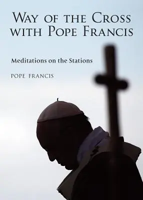Calea Crucii cu Papa Francisc: Meditații pe baza stațiunilor - The Way of the Cross with Pope Francis: Meditations on the Stations