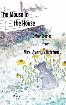 Șoarecele din casă și alte povești din bucătăria doamnei Avery (The Mouse in the House and Other Stories from Mrs. Avery's Kitchen) - The Mouse in the House and Other Stories from Mrs. Avery's Kitchen