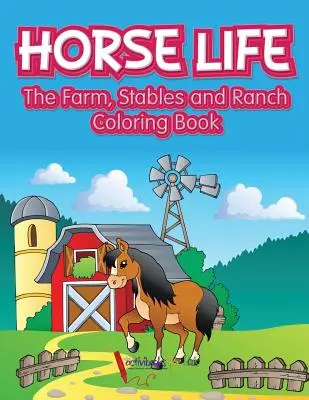 Viața cailor. Ferma, grajdurile și ranch-ul Carte de colorat - Horse Life. The Farm, Stables and Ranch Coloring Book