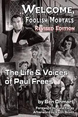 Welcome, Foolish Mortals Viața și vocile lui Paul Frees (Ediție revizuită) - Welcome, Foolish Mortals the Life and Voices of Paul Frees (Revised Edition)