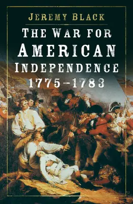 Războiul pentru independența americană, 1775-1783 - The War for American Independence, 1775-1783