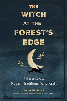 Vrăjitoarea de la marginea pădurii: Treisprezece chei pentru vrăjitoria tradițională modernă - The Witch at the Forest's Edge: Thirteen Keys to Modern Traditional Witchcraft