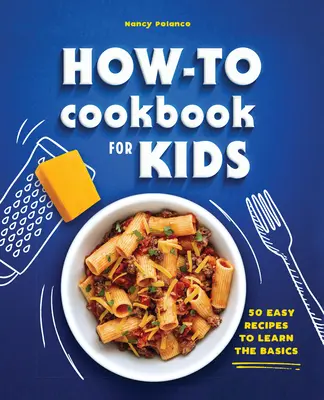 Cartea de bucate How-To pentru copii: 50 de rețete ușoare pentru a învăța elementele de bază - The How-To Cookbook for Kids: 50 Easy Recipes to Learn the Basics