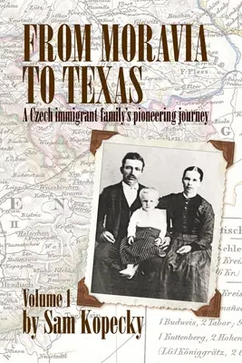 De la Moravia la Texas: A Czech Immigrant Family's Pioneering Journey' (Vol 1) - From Moravia to Texas: A Czech Immigrant Family's Pioneering Journey' (Vol 1)
